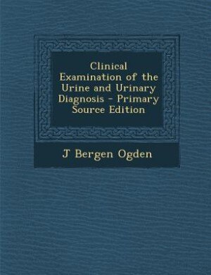 Couverture_Clinical Examination of the Urine and Urinary Diagnosis - Primary Source Edition
