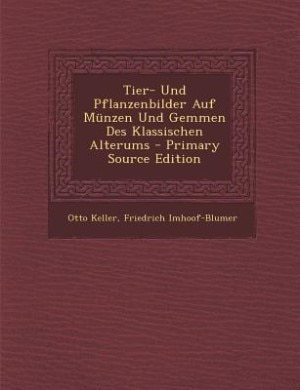 Front cover_Tier- Und Pflanzenbilder Auf Münzen Und Gemmen Des Klassischen Alterums - Primary Source Edition