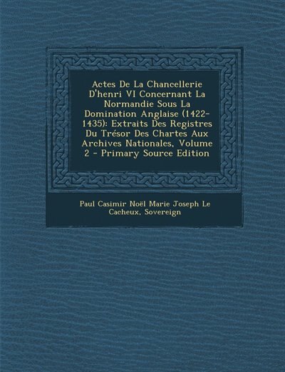 Front cover_Actes De La Chancellerie D'henri VI Concernant La Normandie Sous La Domination Anglaise (1422-1435)