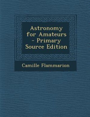 Astronomy for Amateurs - Primary Source Edition