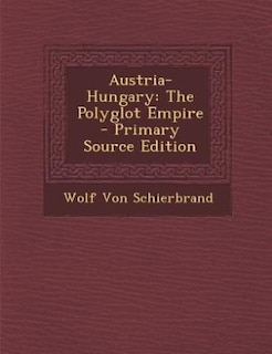 Austria-Hungary: The Polyglot Empire - Primary Source Edition