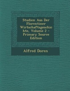Front cover_Studien Aus Der Florentiner Wirtschaftsgeschichte, Volume 2 - Primary Source Edition