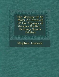 The Mariner of St. Malo: A Chronicle of the Voyages of Jacques Cartier - Primary Source Edition