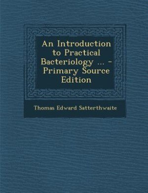 An Introduction to Practical Bacteriology ... - Primary Source Edition