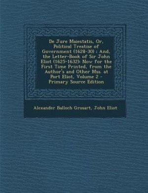 Front cover_De Jure Maiestatis, Or, Political Treatise of Government (1628-30) ; And, the Letter-Book of Sir John Eliot (1625-1632)