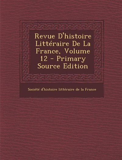 Revue D'histoire Littéraire De La France, Volume 12 - Primary Source Edition