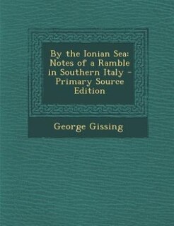 By the Ionian Sea: Notes of a Ramble in Southern Italy - Primary Source Edition