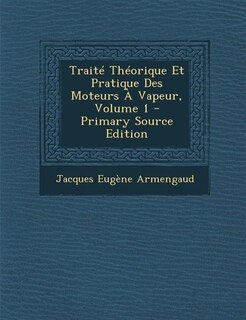 Front cover_Traité Théorique Et Pratique Des Moteurs À Vapeur, Volume 1 - Primary Source Edition