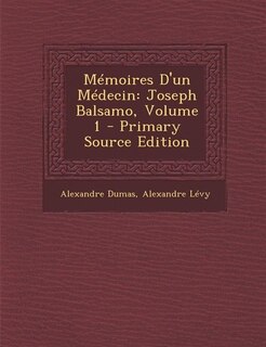 Mémoires D'un Médecin: Joseph Balsamo, Volume 1 - Primary Source Edition