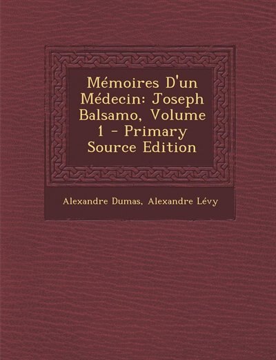 Mémoires D'un Médecin: Joseph Balsamo, Volume 1 - Primary Source Edition