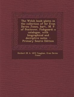 Front cover_The Welsh book-plates in the collection of Sir Evan Davies Jones, bart., M. P. of Pentower, Fishguard; a catalogue, with biographical and decriptive notes  - Primary Source Edition