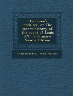 Couverture_The queen's necklace, or The secret history of the court of Louis XVI  - Primary Source Edition