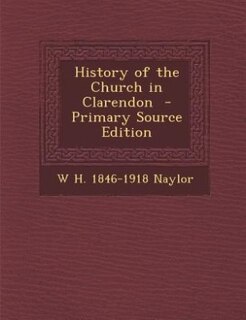 History of the Church in Clarendon  - Primary Source Edition