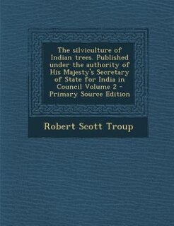 The silviculture of Indian trees. Published under the authority of His Majesty's Secretary of State for India in Council Volume 2