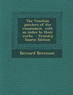 Front cover_The Venetian painters of the renaissance, with an index to their works  - Primary Source Edition