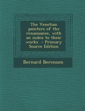 Front cover_The Venetian painters of the renaissance, with an index to their works  - Primary Source Edition