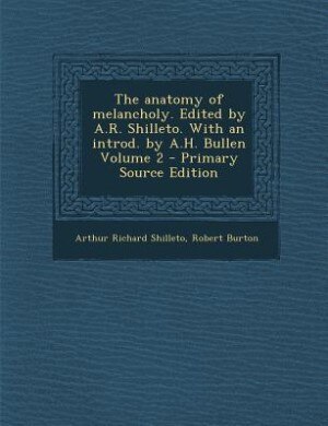 The anatomy of melancholy. Edited by A.R. Shilleto. With an introd. by A.H. Bullen Volume 2