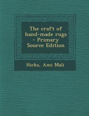 The craft of hand-made rugs  - Primary Source Edition