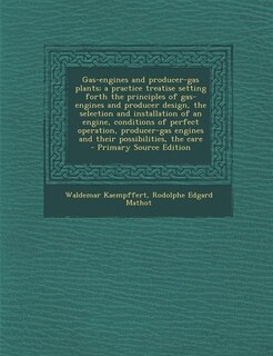 Gas-engines and producer-gas plants; a practice treatise setting forth the principles of gas-engines and producer design, the selection and installation of an engine, conditions of perfect operation, producer-gas engines and their possibilities, the care