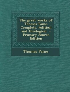 Couverture_The great works of Thomas Paine. Complete. Political and theological  - Primary Source Edition
