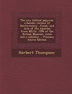 The New Biblical Papyrus, a Sahidic Version of Deuteronomy, Jonah, and Acts of the Apostles from MS.Or. 7594 of the British Museum: Notes and a Collat