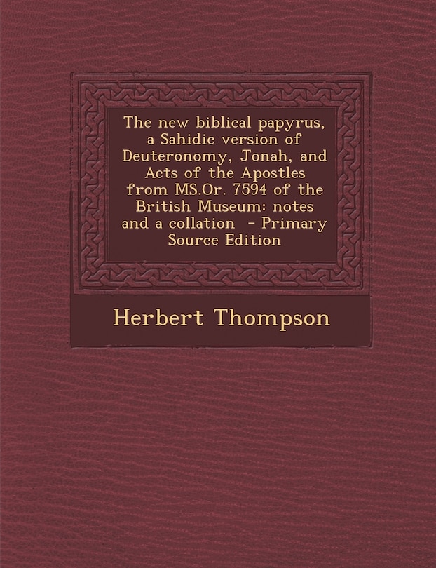 The New Biblical Papyrus, a Sahidic Version of Deuteronomy, Jonah, and Acts of the Apostles from MS.Or. 7594 of the British Museum: Notes and a Collat