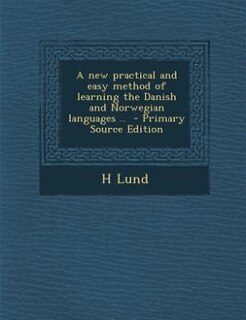 A new practical and easy method of learning the Danish and Norwegian languages ..  - Primary Source Edition