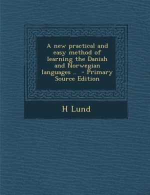 A new practical and easy method of learning the Danish and Norwegian languages ..  - Primary Source Edition