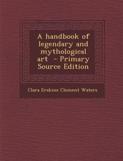A handbook of legendary and mythological art  - Primary Source Edition