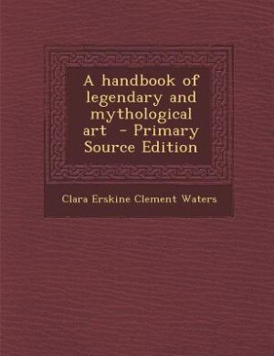 A handbook of legendary and mythological art  - Primary Source Edition