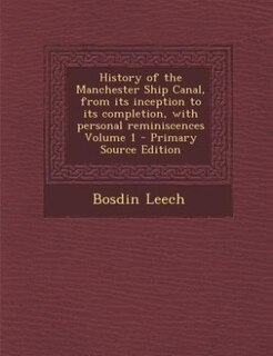 Front cover_History of the Manchester Ship Canal, from its inception to its completion, with personal reminiscences Volume 1