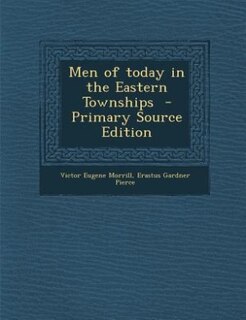 Couverture_Men of today in the Eastern Townships  - Primary Source Edition