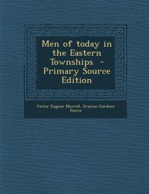 Couverture_Men of today in the Eastern Townships  - Primary Source Edition