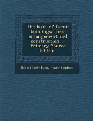 The book of farm-buildings; their arrangement and construction  - Primary Source Edition
