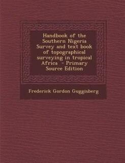 Front cover_Handbook of the Southern Nigeria Survey and text book of topographical surveying in tropical Africa  - Primary Source Edition
