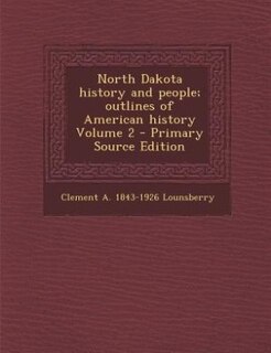 North Dakota history and people; outlines of American history Volume 2 - Primary Source Edition