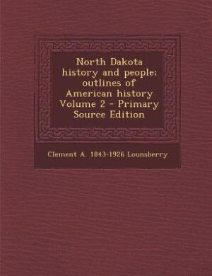 North Dakota history and people; outlines of American history Volume 2 - Primary Source Edition