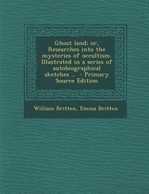 Front cover_Ghost land; or, Researches into the mysteries of occultism. Illustrated in a series of autobiographical sketches ..