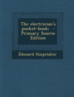 The electrician's pocket-book;  - Primary Source Edition
