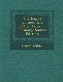 The happy prince, and other tales  - Primary Source Edition
