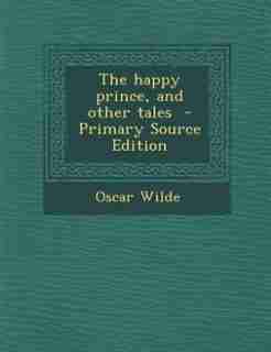 The happy prince, and other tales - Primary Source Edition by Oscar Wilde