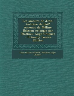 Les amours de Jean-Antoine de Baïf: Amours de Méline. Édition critique par Mathieu Augé-Chiquet  - Primary Source Edition