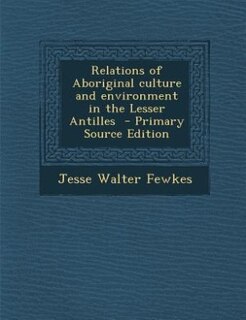 Front cover_Relations of Aboriginal culture and environment in the Lesser Antilles  - Primary Source Edition
