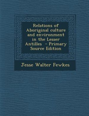 Front cover_Relations of Aboriginal culture and environment in the Lesser Antilles  - Primary Source Edition