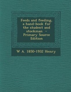 Front cover_Feeds and feeding, a hand-book for the student and stockman  - Primary Source Edition