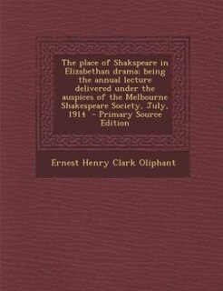 Couverture_The place of Shakspeare in Elizabethan drama; being the annual lecture delivered under the auspices of the Melbourne Shakespeare Society, July, 1914  - Primary Source Edition