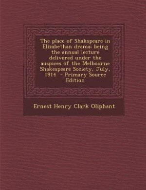 Couverture_The place of Shakspeare in Elizabethan drama; being the annual lecture delivered under the auspices of the Melbourne Shakespeare Society, July, 1914  - Primary Source Edition