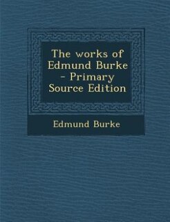 The works of Edmund Burke  - Primary Source Edition