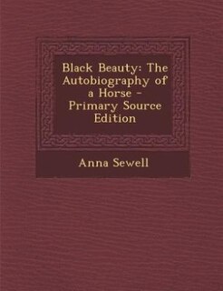 Black Beauty: The Autobiography of a Horse - Primary Source Edition