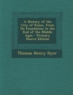 Couverture_A History of the City of Rome, from Its Foundation to the End of the Middle Ages - Primary Source Edition